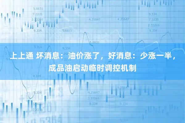 上上通 坏消息：油价涨了，好消息：少涨一半，成品油启动临时调控机制