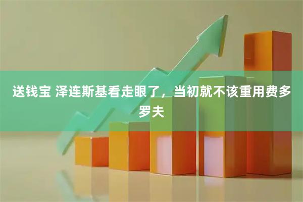送钱宝 泽连斯基看走眼了，当初就不该重用费多罗夫